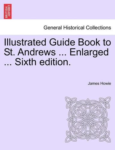 bokomslag Illustrated Guide Book to St. Andrews ... Enlarged ... Sixth Edition.