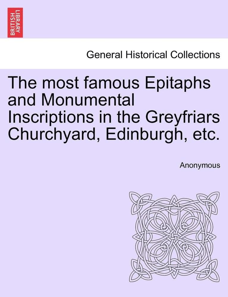 The Most Famous Epitaphs and Monumental Inscriptions in the Greyfriars Churchyard, Edinburgh, Etc. 1