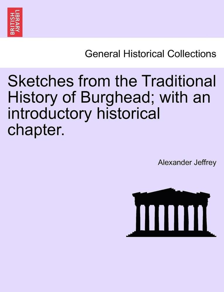 Sketches from the Traditional History of Burghead; With an Introductory Historical Chapter. 1