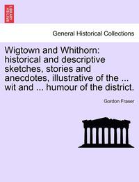 bokomslag Wigtown and Whithorn: Historical and Descriptive Sketches, Stories and Anecdotes, Illustrative of the ... Wit and ... Humour of the District