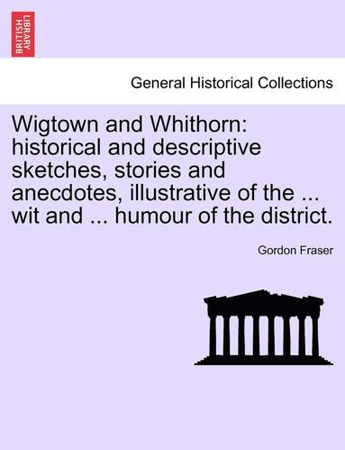 bokomslag Wigtown and Whithorn: Historical and Descriptive Sketches, Stories and Anecdotes, Illustrative of the ... Wit and ... Humour of the District