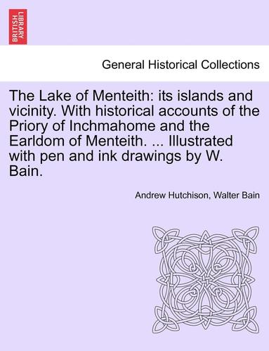 Andrew Hutchison, Walter Bain - The Lake of Menteith: Its Islands and Vicinity. with Historical Accounts of the Priory of Inchmahome and the Earldom of Menteith. ... Illust, Häftad