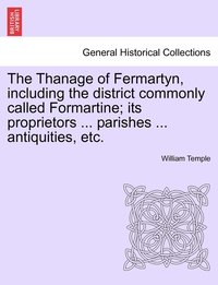 bokomslag The Thanage of Fermartyn, including the district commonly called Formartine; its proprietors ... parishes ... antiquities, etc.