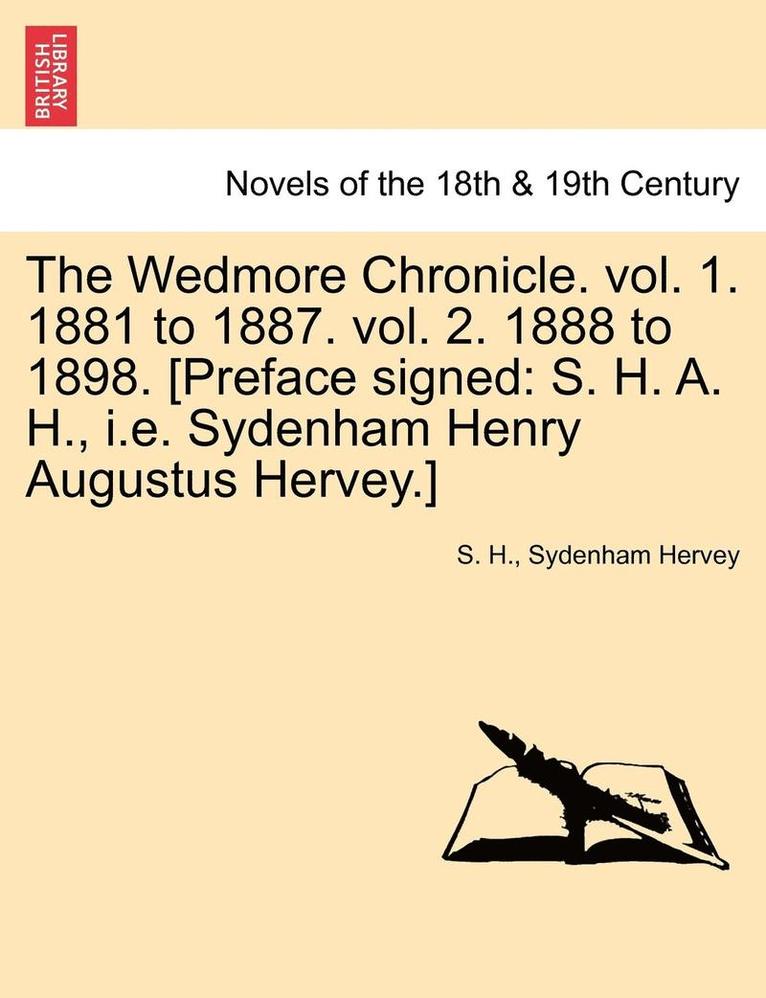 S. H, Sydenham Hervey, S. H. - The Wedmore Chronicle. Vol. 1. 1881 to 1887. Vol. 2. 1888 to 1898. [Preface Signed: S. H. A. H., i.e. Sydenham Henry Augustus Hervey.] Vol. I, Häftad
