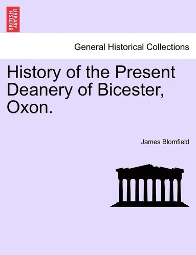 bokomslag History of the Present Deanery of Bicester, Oxon.