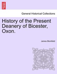 bokomslag History of the Present Deanery of Bicester, Oxon.