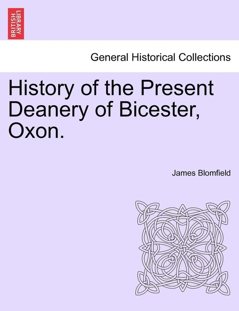 History of the Present Deanery of Bicester, Oxon.
