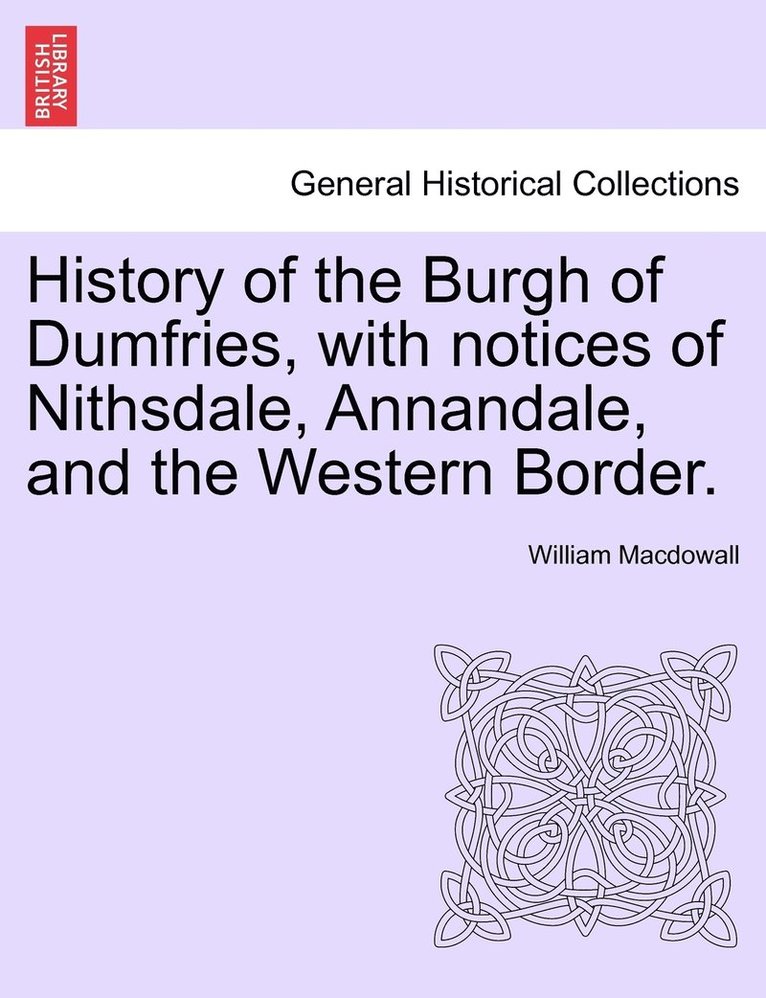 History of the Burgh of Dumfries, with notices of Nithsdale, Annandale, and the Western Border. Second Edition 1