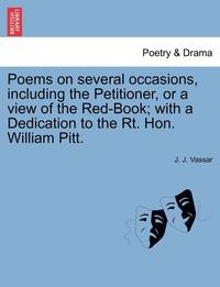 bokomslag Poems on Several Occasions, Including the Petitioner, or a View of the Red-Book; With a Dedication to the Rt. Hon. William Pitt.