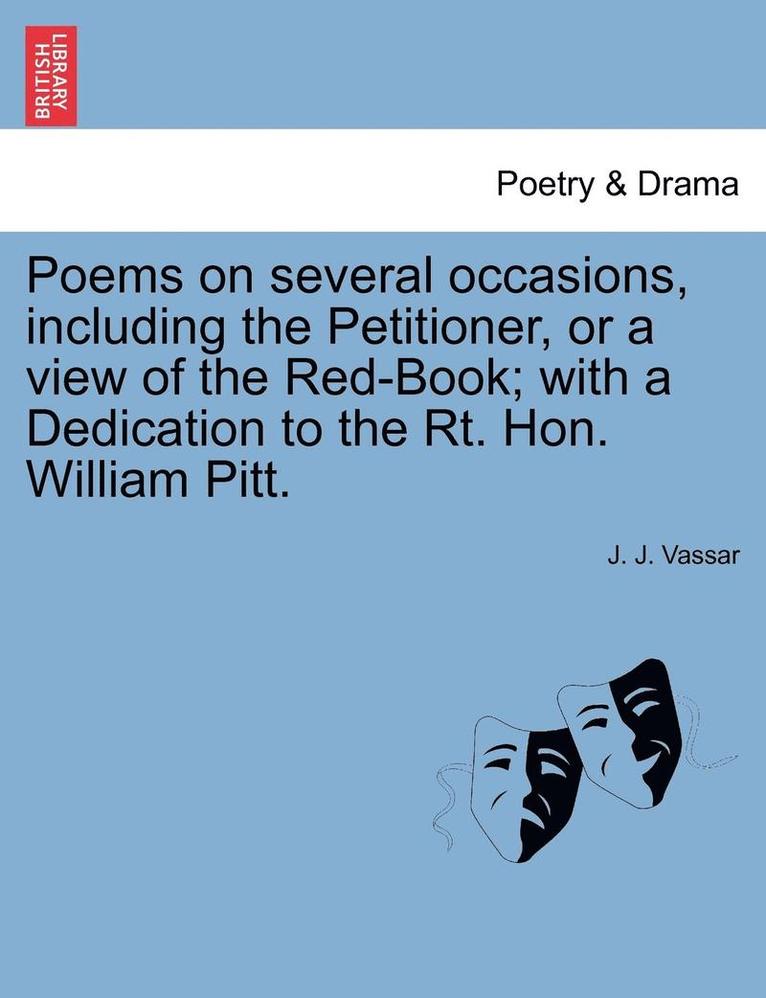 Poems on Several Occasions, Including the Petitioner, or a View of the Red-Book; With a Dedication to the Rt. Hon. William Pitt. 1