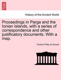 bokomslag Proceedings in Parga and the Ionian Islands, with a Series of Correspondence and Other Justificatory Documents. with a Map.
