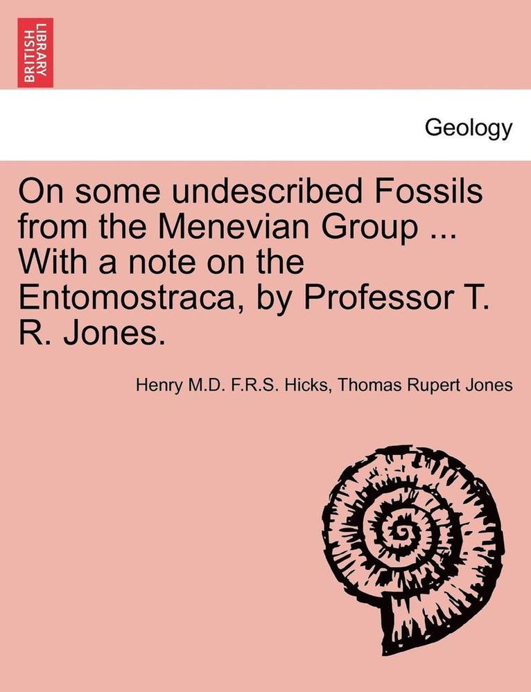 On Some Undescribed Fossils from the Menevian Group ... with a Note on the Entomostraca, by Professor T. R. Jones. 1