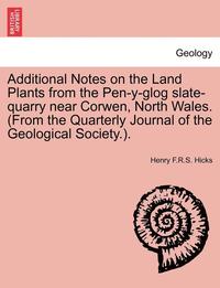 bokomslag Additional Notes on the Land Plants from the Pen-Y-Glog Slate-Quarry Near Corwen, North Wales. (from the Quarterly Journal of the Geological Society.).