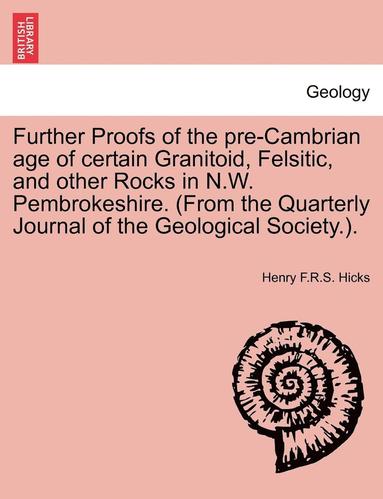 bokomslag Further Proofs of the Pre-Cambrian Age of Certain Granitoid, Felsitic, and Other Rocks in N.W. Pembrokeshire. (from the Quarterly Journal of the Geological Society.).