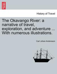 bokomslag The Okavango River: A Narrative of Travel, Exploration, and Adventure ... with Numerous Illustrations.