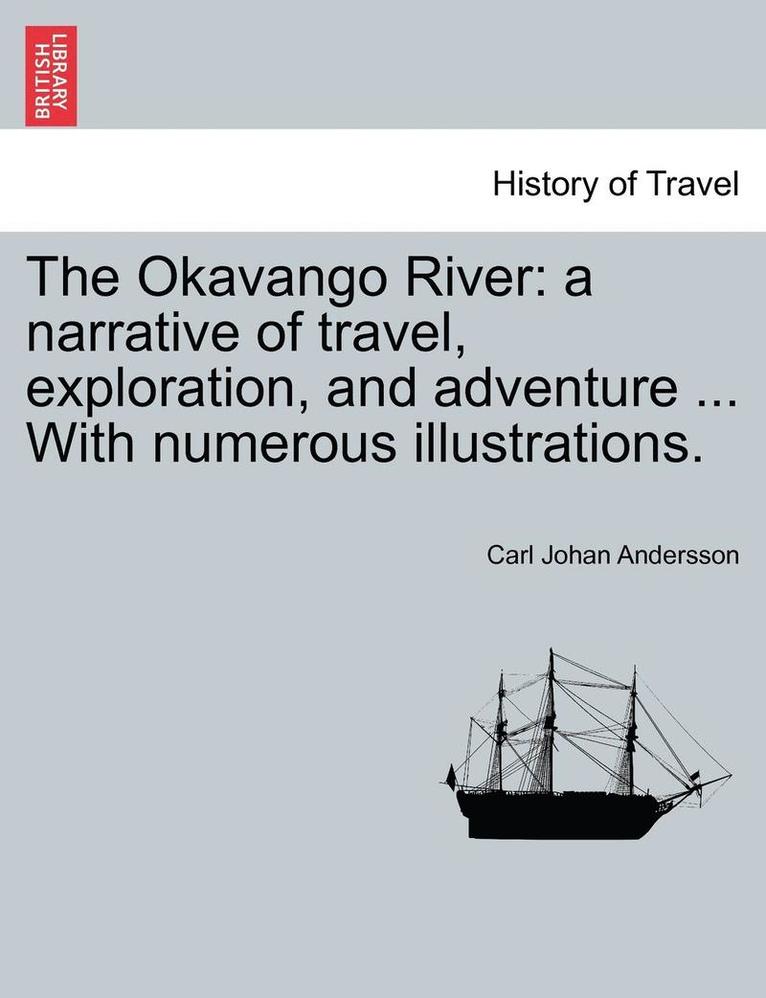 Carl Johan Andersson - The Okavango River: A Narrative of Travel, Exploration, and Adventure ... with Numerous Illustrations., Häftad