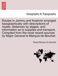 bokomslag Routes in Jammu and Kashmir Arranged Topographically with Descriptions of Routes; Distances by Stages; And Information as to Supplies and Transport. C