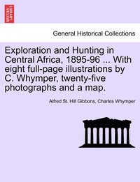 bokomslag Exploration and Hunting in Central Africa, 1895-96 ... With eight full-page illustrations by C. Whymper, twenty-five photographs and a map.
