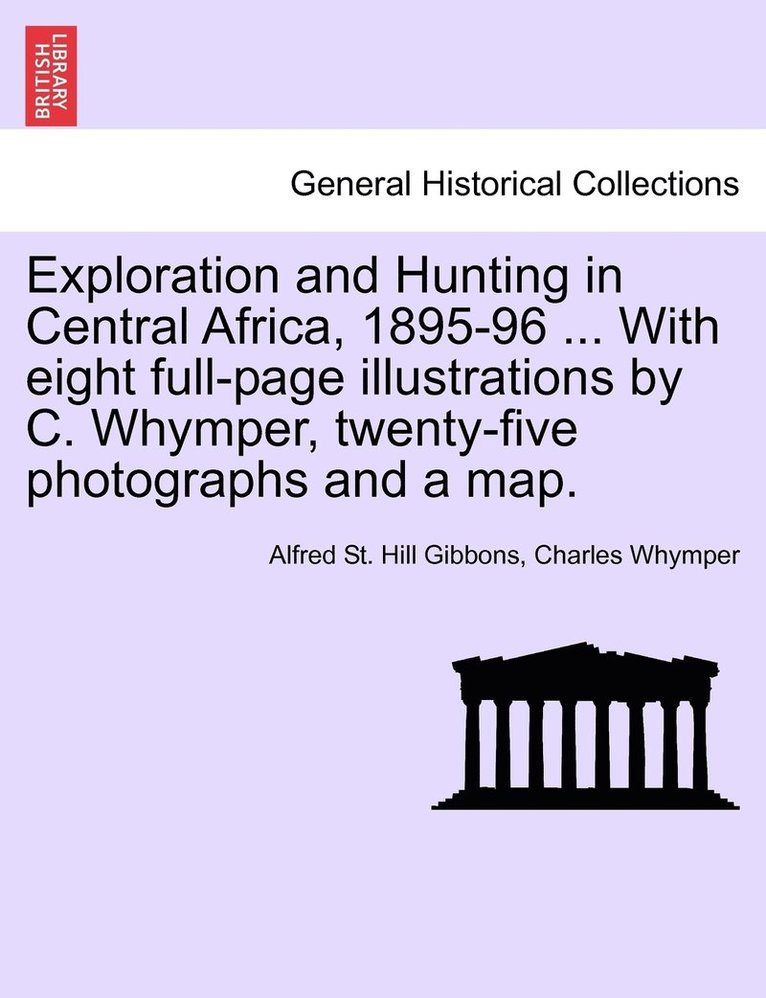 Exploration and Hunting in Central Africa, 1895-96 ... With eight full-page illustrations by C. Whymper, twenty-five photographs and a map. 1