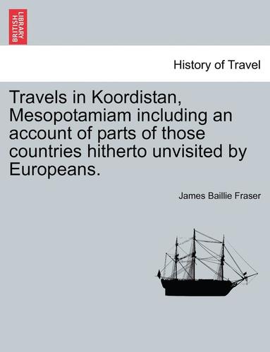 bokomslag Travels in Koordistan, Mesopotamiam Including an Account of Parts of Those Countries Hitherto Unvisited by Europeans. Vol. I