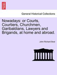 bokomslag Nowadays: Or Courts, Courtiers, Churchmen, Garibaldians, Lawyers and Brigands, at Home and Abroad.