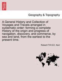 bokomslag A General History and Collection of Voyages and Travels arranged in systematic order