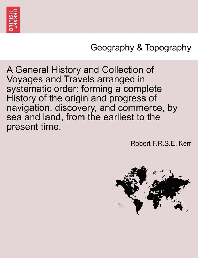 A General History and Collection of Voyages and Travels arranged in systematic order 1