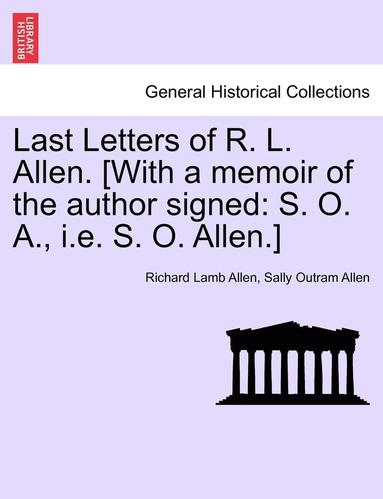 bokomslag Last Letters of R. L. Allen. [With a Memoir of the Author Signed: S. O. A., i.e. S. O. Allen.]