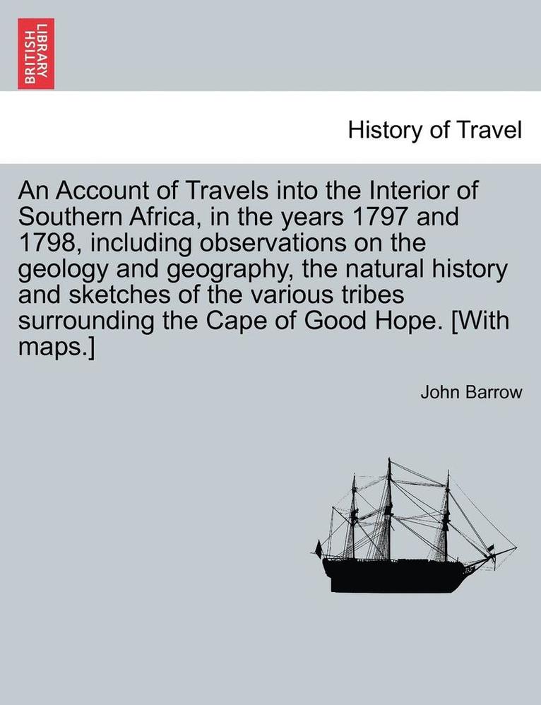 John Barrow - Account of Travels Into the Interior of Southern Africa, in the Years 1797 and 1798, Including Observations on the Geology and Geography, the Natural History and Sketches of the Various Tribes Surrounding the Cape of Good Hope. [with Maps.], Häftad