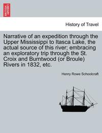 bokomslag Narrative of an Expedition Through the Upper Mississippi to Itasca Lake, the Actual Source of This River; Embracing an Exploratory Trip Through the St. Croix and Burntwood (or Broule) Rivers in 1832,