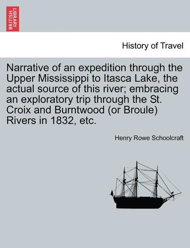 bokomslag Narrative of an Expedition Through the Upper Mississippi to Itasca Lake, the Actual Source of This River; Embracing an Exploratory Trip Through the St. Croix and Burntwood (or Broule) Rivers in 1832,