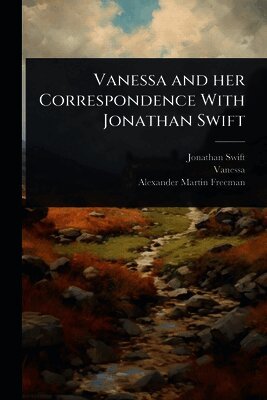 Vanessa and Her Correspondence with Jonathan Swift: The Letters Edited for the First Time from the