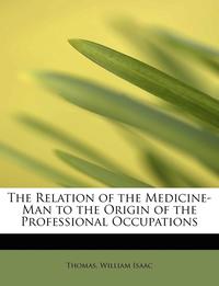 bokomslag The Relation of the Medicine-Man to the Origin of the Professional Occupations