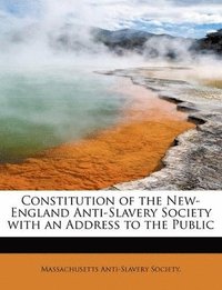bokomslag Constitution of the New-England Anti-Slavery Society with an Address to the Public