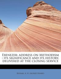bokomslag Ebenezer: Address on Methodism: Its Significance and Its History, Delivered at the Closing Service