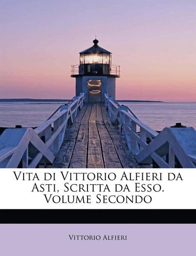 Vittorio Alfieri - Vita Di Vittorio Alfieri Da Asti, Scritta Da ESSO. Volume Secondo, Häftad