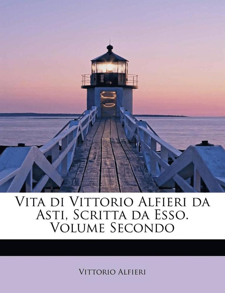 Vita Di Vittorio Alfieri Da Asti, Scritta Da ESSO. Volume Secondo 1