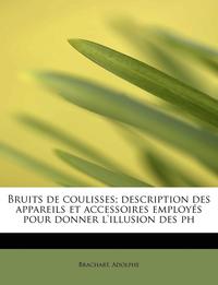bokomslag Bruits de Coulisses; Description Des Appareils Et Accessoires Employes Pour Donner L'Illusion Des PH