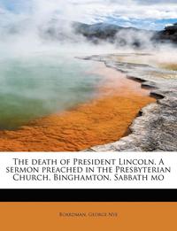 bokomslag The Death of President Lincoln. a Sermon Preached in the Presbyterian Church, Binghamton, Sabbath Mo