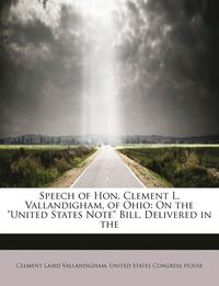 bokomslag Speech of Hon. Clement L. Vallandigham, of Ohio: On the United States Note Bill, Delivered in the