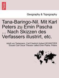 bokomslag Tana-Baringo-Nil. Mit Karl Peters Zu Emin Pascha ... Nach Skizzen Des Verfassers Illustrirt, Etc.
