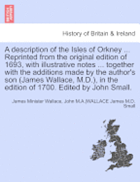 bokomslag A Description of the Isles of Orkney ... Reprinted from the Original Edition of 1693, with Illustrative Notes ... Together with the Additions Made by