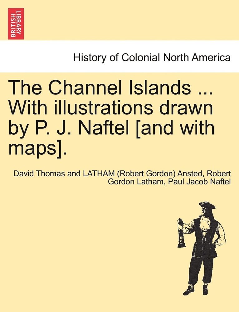 Channel Islands ... With illustrations drawn by P. J. Naftel [and with maps].