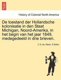 bokomslag de Toestand Der Hollandsche Kolonisatie in Den Staat Michigan, Noord-Amerika, in Het Begin Van Het Jaar 1849, Medegedeeld in Drie Brieven.