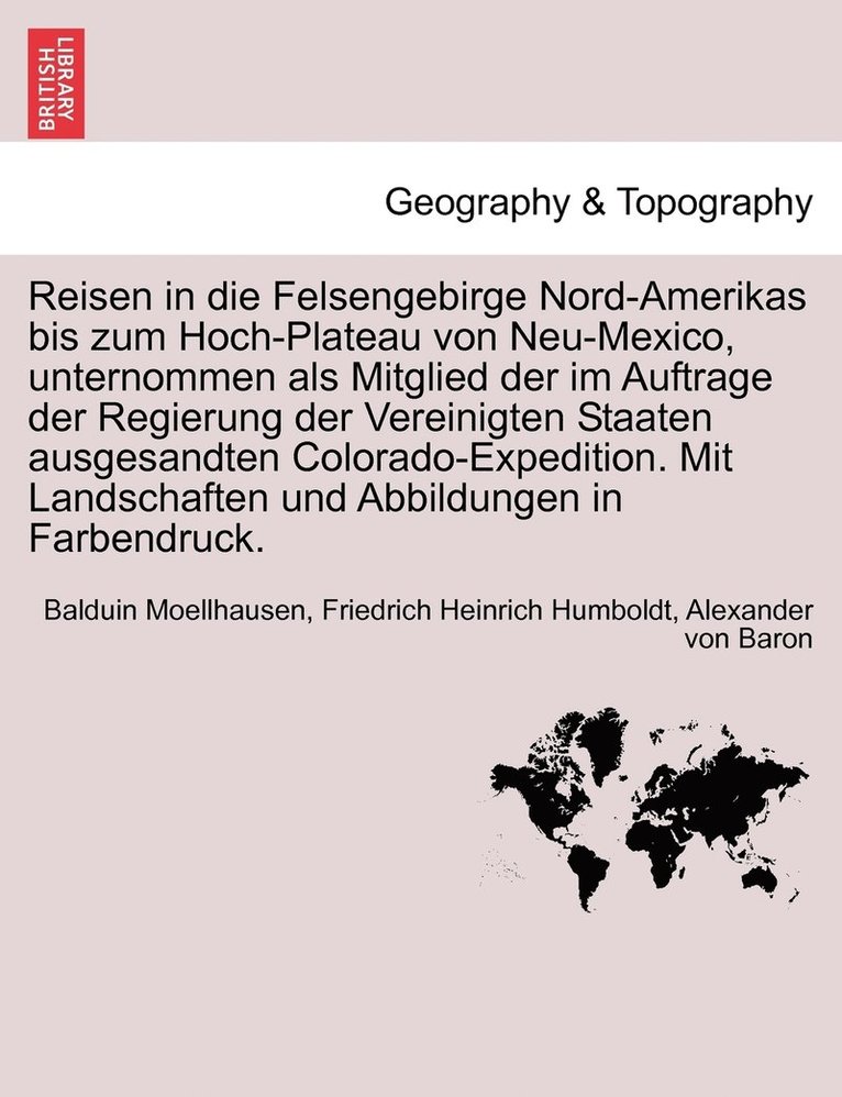 Reisen in die Felsengebirge Nord-Amerikas bis zum Hoch-Plateau von Neu-Mexico, unternommen als Mitglied der im Auftrage der Regierung der Vereinigten Staaten ausgesandten Colorado-Expedition. Mit 1