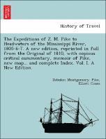 bokomslag The Expeditions of Z. M. Pike to Headwaters of the Mississippi River, 1805-6-7. a New Edition, Reprinted in Full from the Original of 1810, with Copious Critical Commentary, Memoir of Pike, New Map...