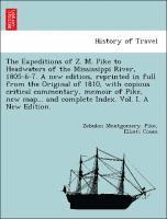 The Expeditions of Z. M. Pike to Headwaters of the Mississippi River, 1805-6-7. a New Edition, Reprinted in Full from the Original of 1810, with Copious Critical Commentary, Memoir of Pike, New 1