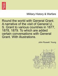 bokomslag Round the world with General Grant. A narrative of the visit of General U. S. Grant to various countries in 1877, 1878, 1879. To which are added certain conversations with General Grant. With