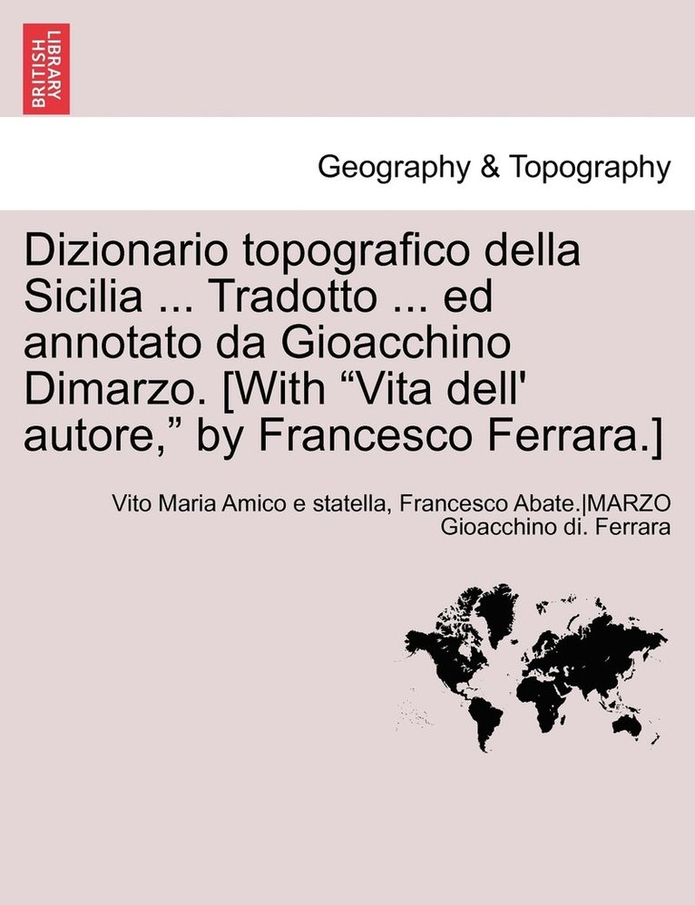 Dizionario topografico della Sicilia ... Tradotto ... ed annotato da Gioacchino Dimarzo. [With &quot;Vita dell' autore,&quot; by Francesco Ferrara.] Volume Primo 1