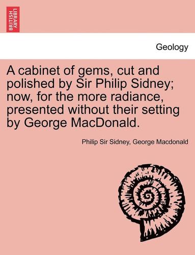 bokomslag A Cabinet of Gems, Cut and Polished by Sir Philip Sidney; Now, for the More Radiance, Presented Without Their Setting by George MacDonald.